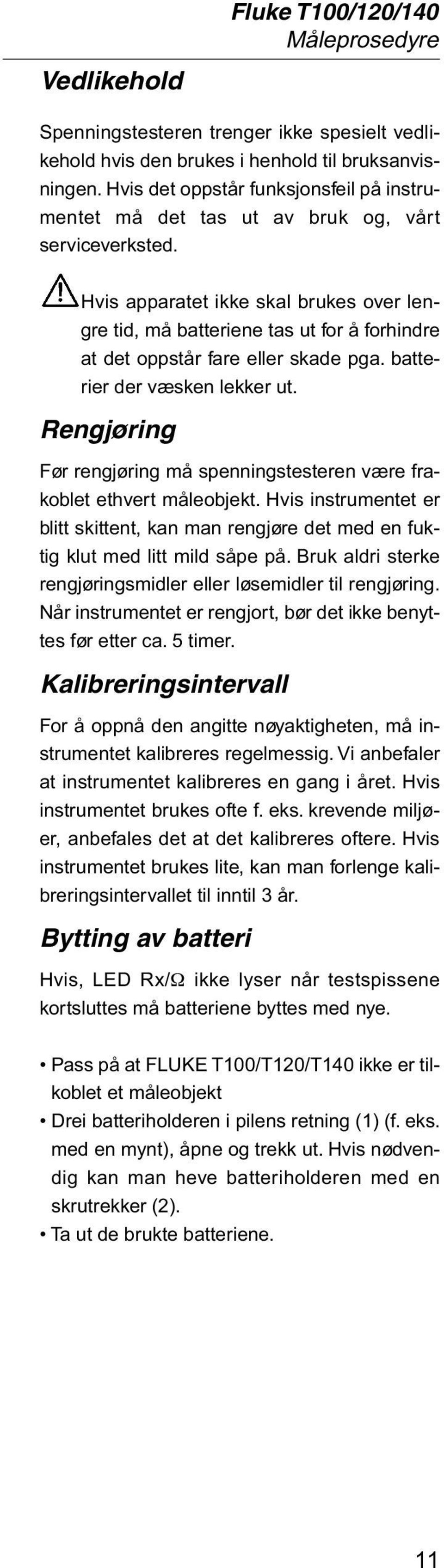 Hvis apparatet ikke skal brukes over lengre tid, må batteriene tas ut for å forhindre at det oppstår fare eller skade pga. batterier der væsken lekker ut.