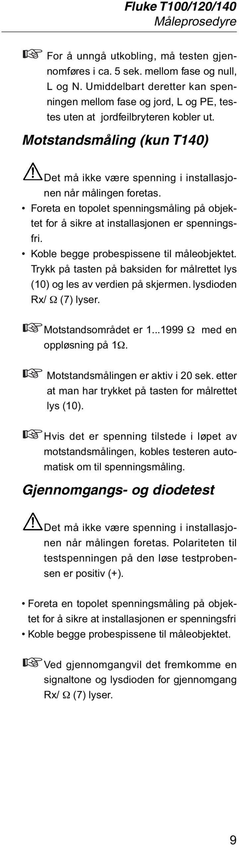 Foreta en topolet spenningsmåling på objektet for å sikre at installasjonen er spenningsfri. Koble begge probespissene til måleobjektet.