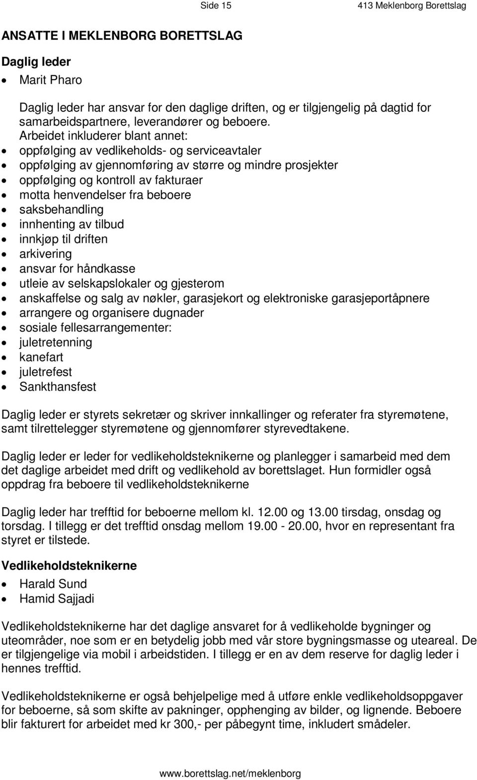 Arbeidet inkluderer blant annet : o p p f ø l g i n g a v v e d l i - k o e g h o s l e r d v s i c e a v t a l e r oppfølging av gjennomføring av større og mindre prosjekter o p p f ø l g i n g o g