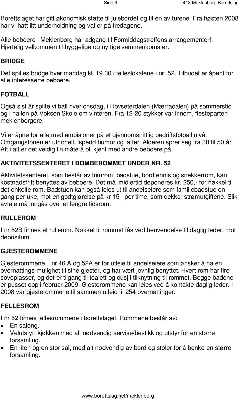 A l l e b e b o e r e i M e k l e n b o r g h a r a d ga n g t i l F o rm i d d a gs t r e f f e n s a r r a n g e m e nt e r!. Hjertelig velkommen til hyggelige og nyttige sammenkomster.