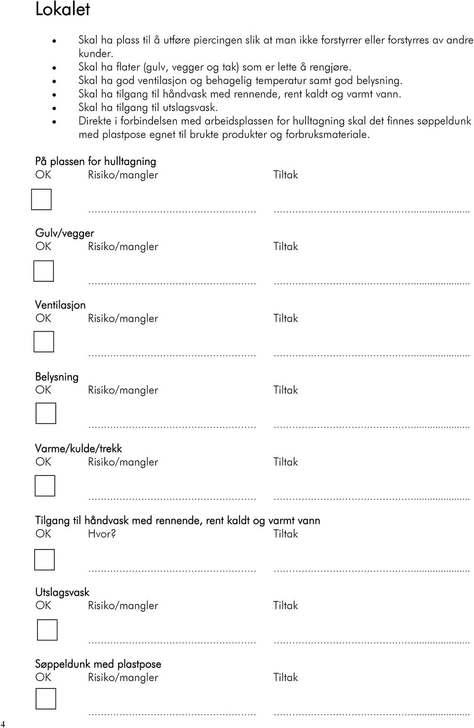 Direkte i forbindelsen med arbeidsplassen for hulltagning skal det finnes søppeldunk med plastpose egnet til brukte produkter og forbruksmateriale. På plassen for hulltagning.