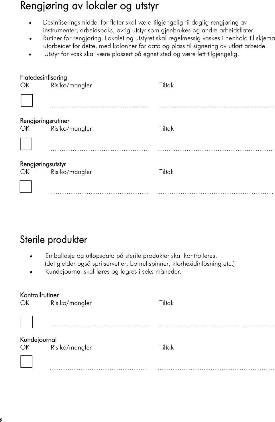 Lokalet og utstyret skal regelmessig vaskes i henhold til skjema utarbeidet for dette, med kolonner for dato og plass til signering av utført arbeide.