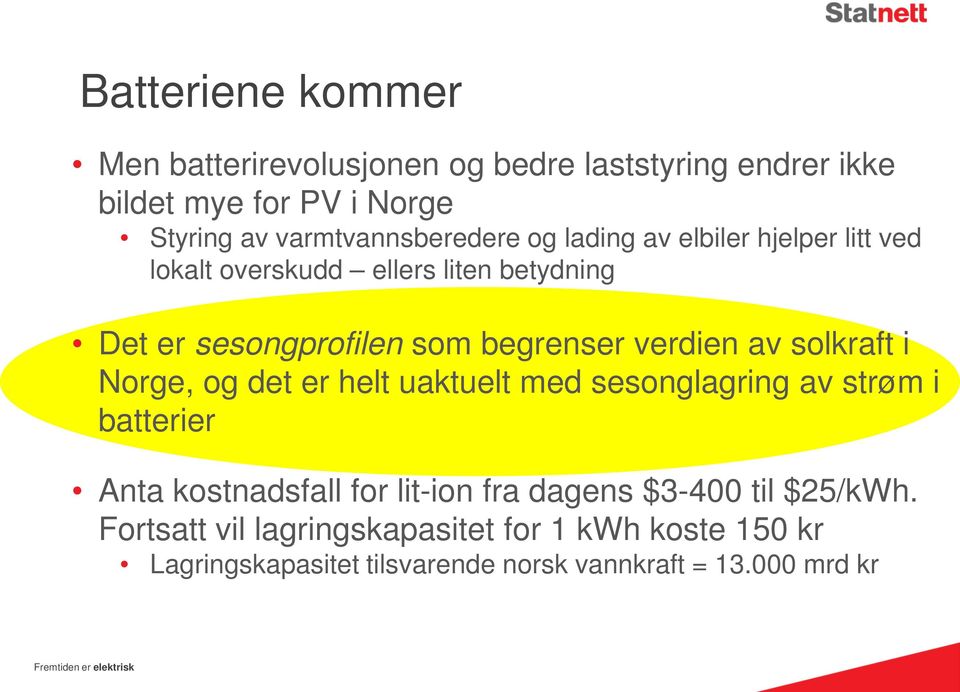 Norge, og det er helt uaktuelt med sesonglagring av strøm i batterier Anta kostnadsfall for lit-ion fra dagens $3-400 til $25/kWh.