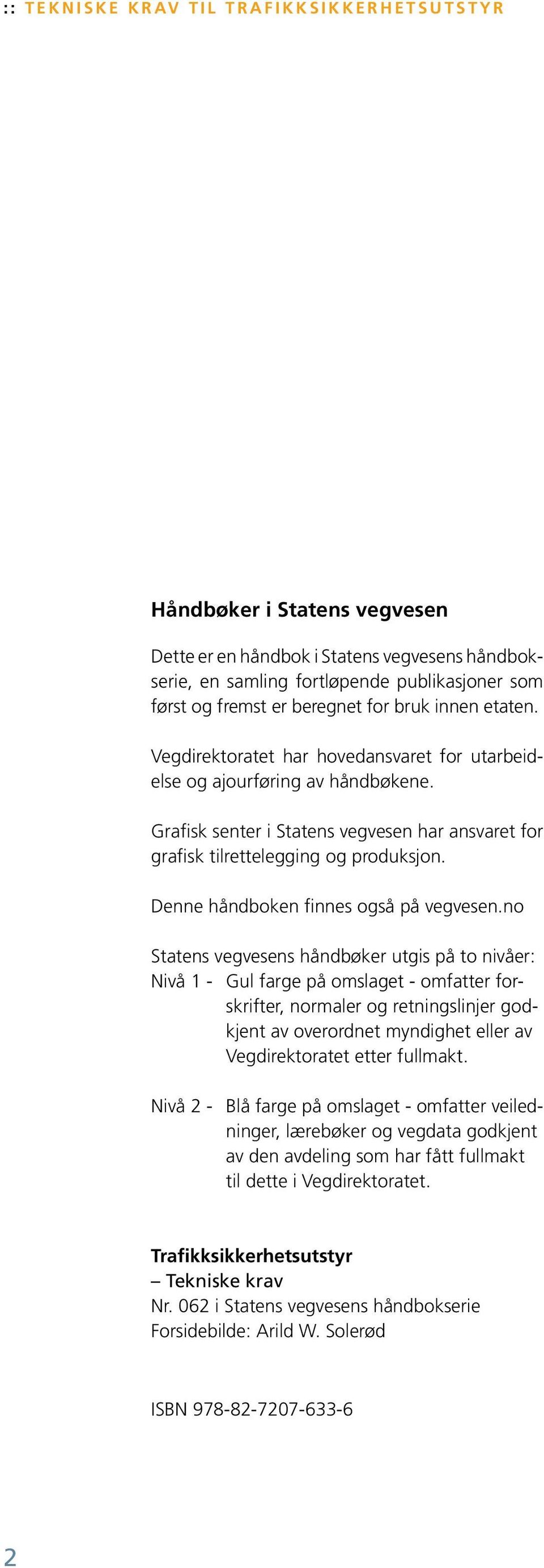 Grafisk senter i Statens vegvesen har ansvaret for grafisk tilrettelegging og produksjon. Denne håndboken finnes også på vegvesen.