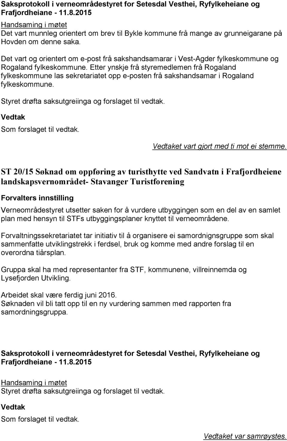 Etter ynskje frå styremedlemen frå Rogaland fylkeskommune las sekretariatet opp e-posten frå sakshandsamar i Rogaland fylkeskommune. et vart gjort med ti mot ei stemme.