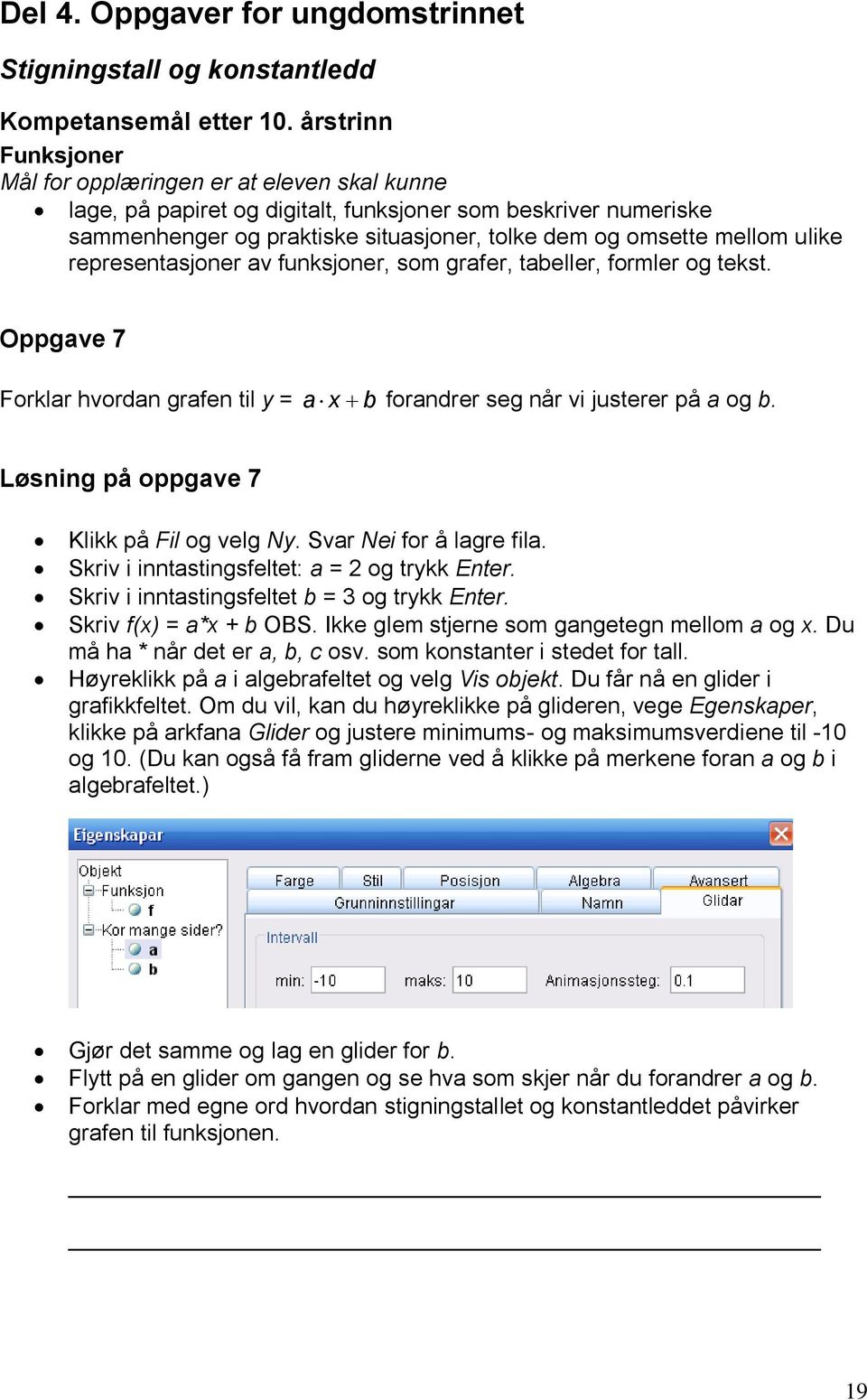 ulike representasjoner av funksjoner, som grafer, tabeller, formler og tekst. Oppgave 7 Forklar hvordan grafen til y = a x b forandrer seg når vi justerer på a og b.