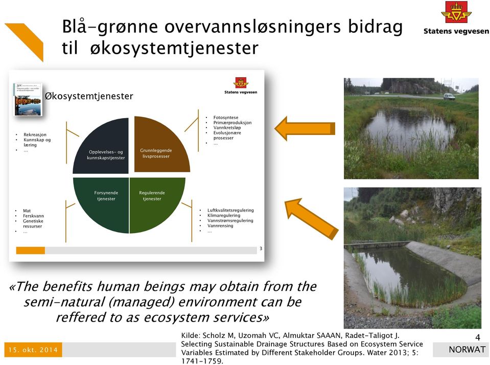 Vannstrømsregulering Vannrensing 3 «The benefits human beings may obtain from the semi-natural (managed) environment can be reffered to as ecosystem services» Kilde: Scholz M, Uzomah