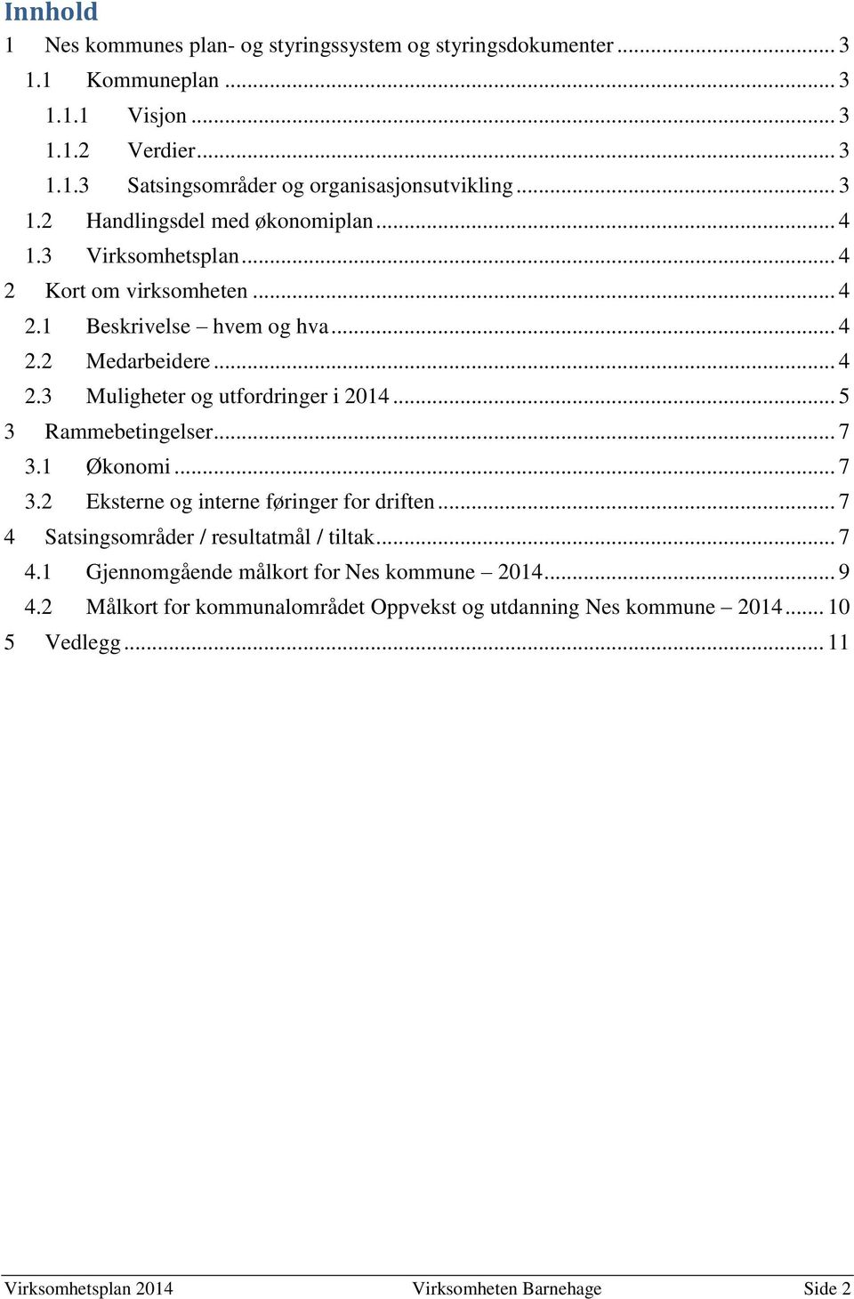 .. 5 3 Rammebetingelser... 7 3.1 Økonomi... 7 3.2 Eksterne og interne føringer for driften... 7 4 Satsingsområder / resultatmål / tiltak... 7 4.1 Gjennomgående målkort for Nes kommune 2014.