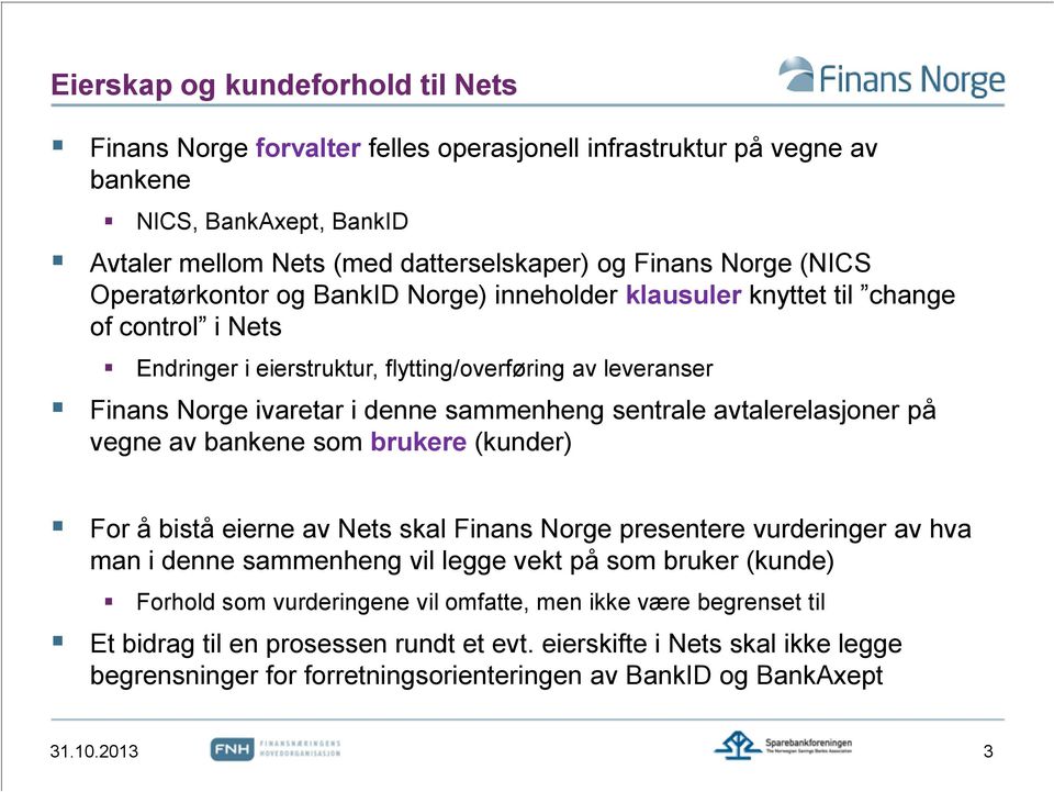 avtalerelasjoner på vegne av bankene som brukere (kunder) For å bistå eierne av Nets skal Finans Norge presentere vurderinger av hva man i denne sammenheng vil legge vekt på som bruker (kunde)