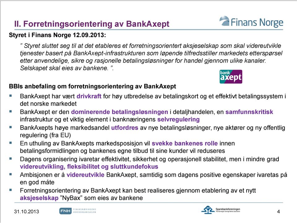 etterspørsel etter anvendelige, sikre og rasjonelle betalingsløsninger for handel gjennom ulike kanaler. Selskapet skal eies av bankene.