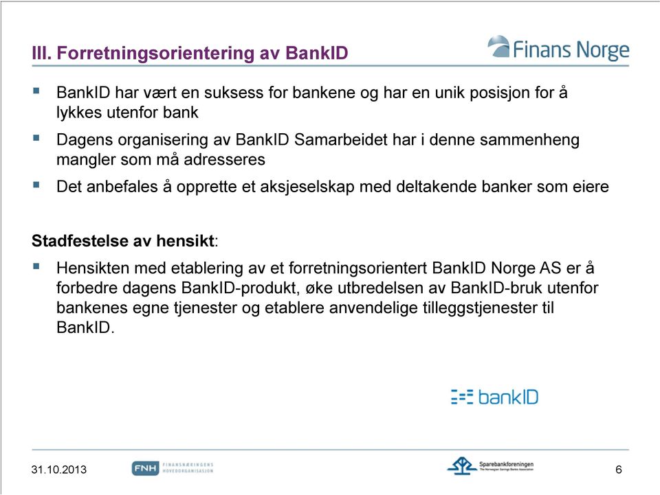 deltakende banker som eiere Stadfestelse av hensikt: Hensikten med etablering av et forretningsorientert BankID Norge AS er å forbedre