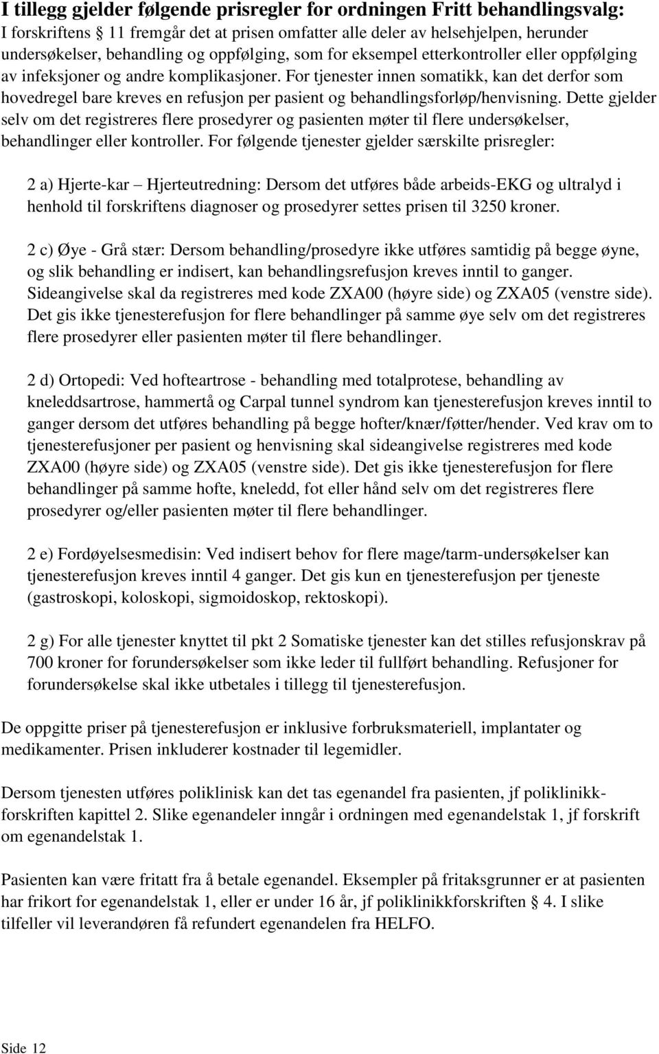 For tjenester innen somatikk, kan det derfor som hovedregel bare kreves en refusjon per pasient og behandlingsforløp/henvisning.