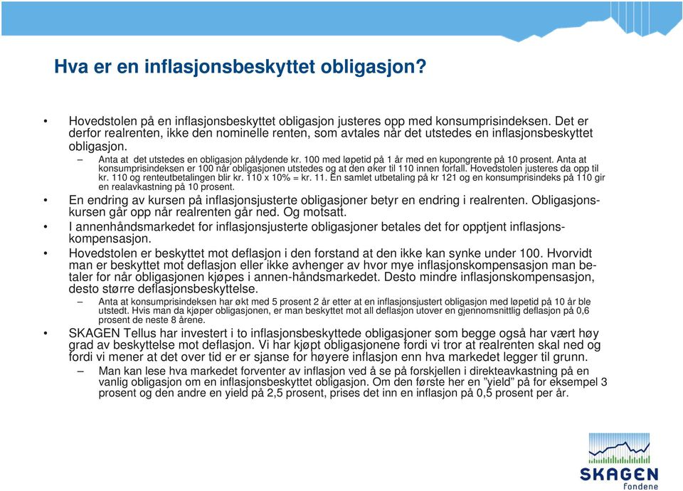 100 med løpetid på 1 år med en kupongrente på 10 prosent. Anta at konsumprisindeksen er 100 når obligasjonen utstedes og at den øker til 110 innen forfall. Hovedstolen justeres da opp til kr.