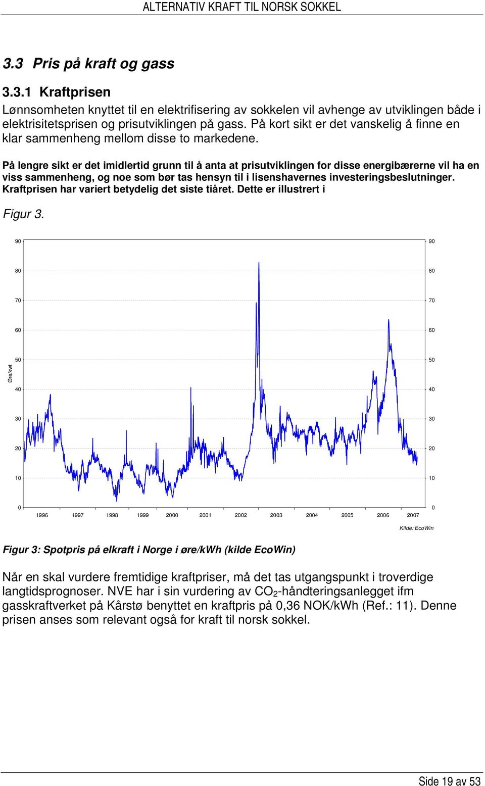 På lengre sikt er det imidlertid grunn til å anta at prisutviklingen for disse energibærerne vil ha en viss sammenheng, og noe som bør tas hensyn til i lisenshavernes investeringsbeslutninger.