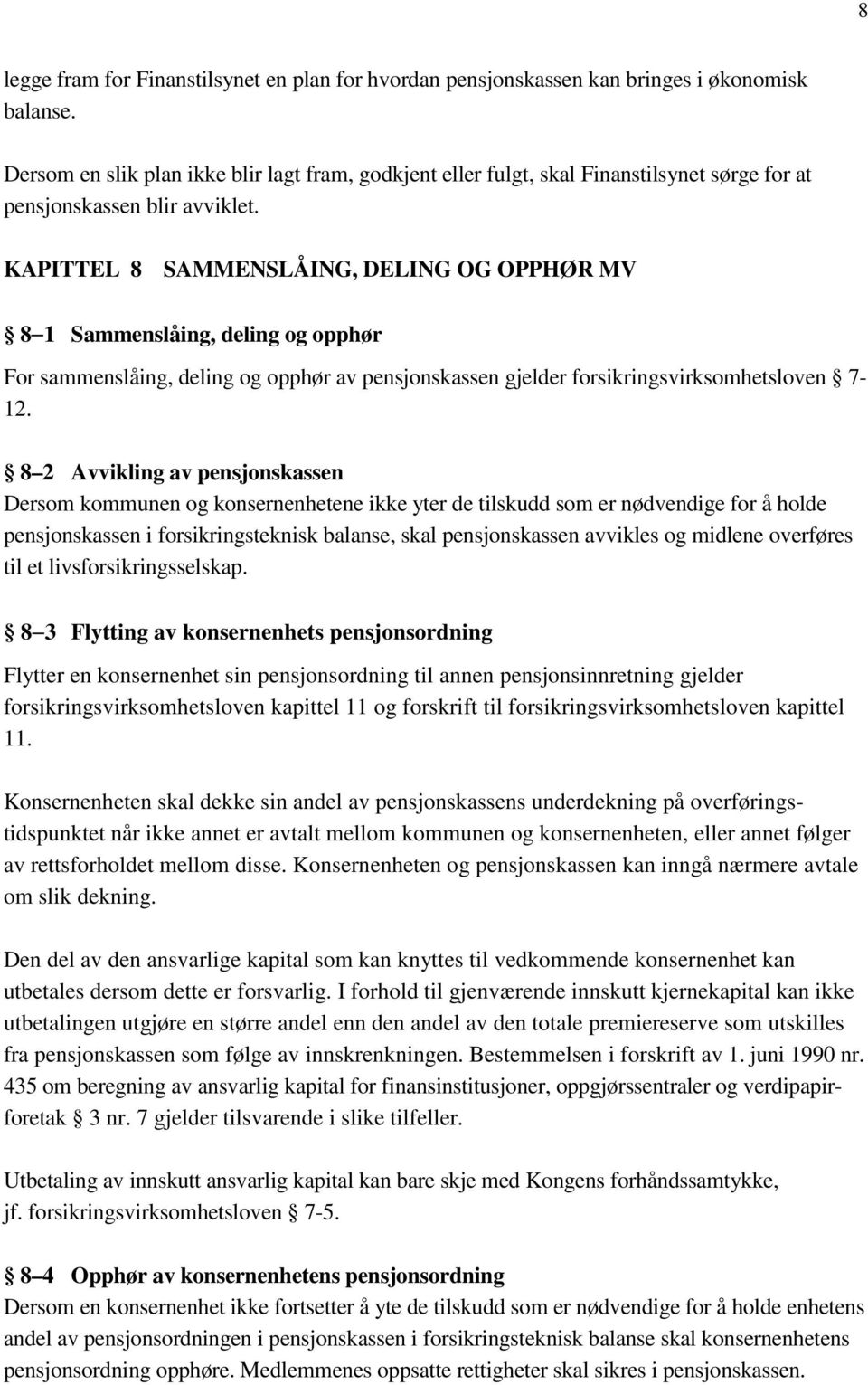 KAPITTEL 8 SAMMENSLÅING, DELING OG OPPHØR MV 8 1 Sammenslåing, deling og opphør For sammenslåing, deling og opphør av pensjonskassen gjelder forsikringsvirksomhetsloven 7-12.