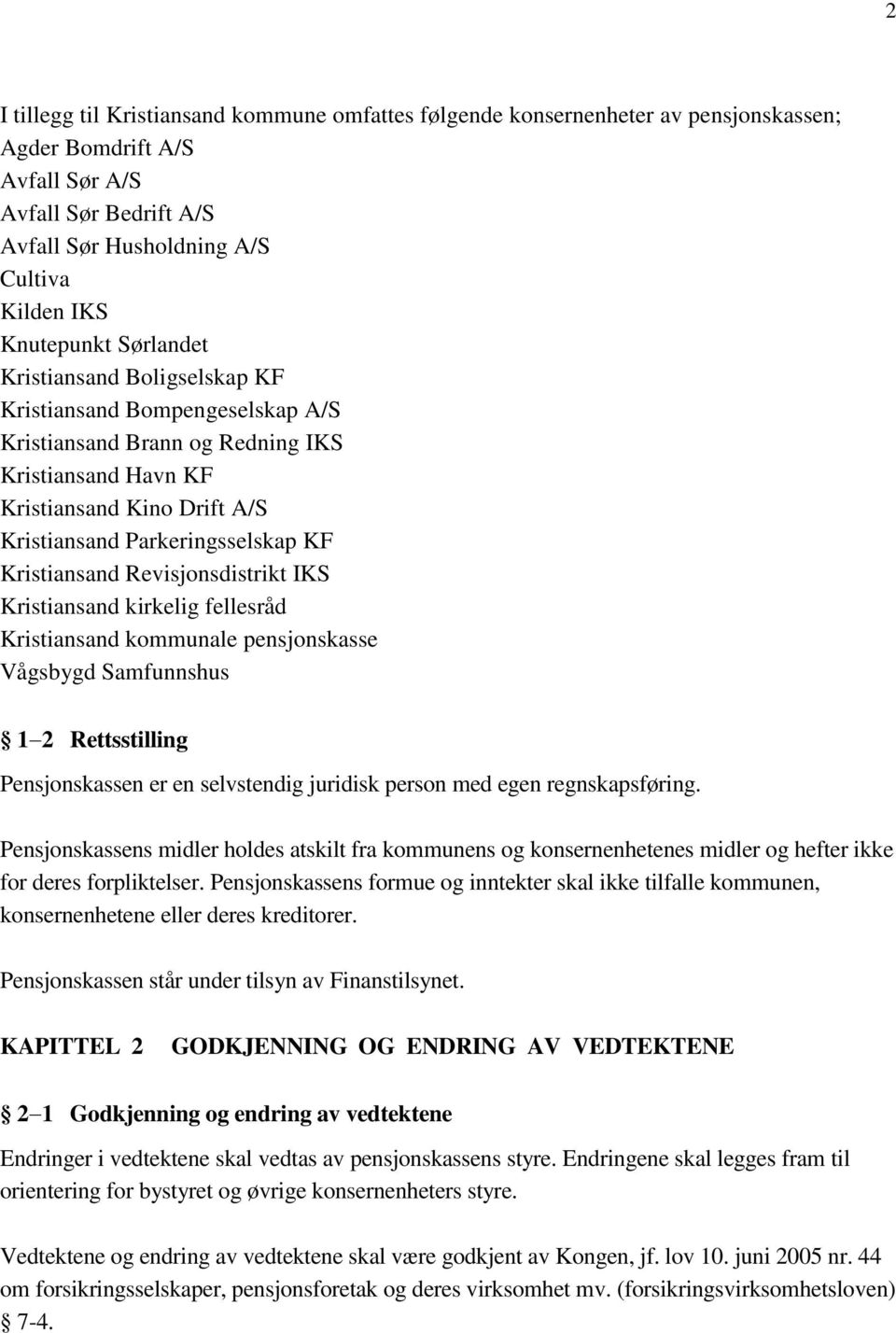 Kristiansand Revisjonsdistrikt IKS Kristiansand kirkelig fellesråd Kristiansand kommunale pensjonskasse Vågsbygd Samfunnshus 1 2 Rettsstilling Pensjonskassen er en selvstendig juridisk person med