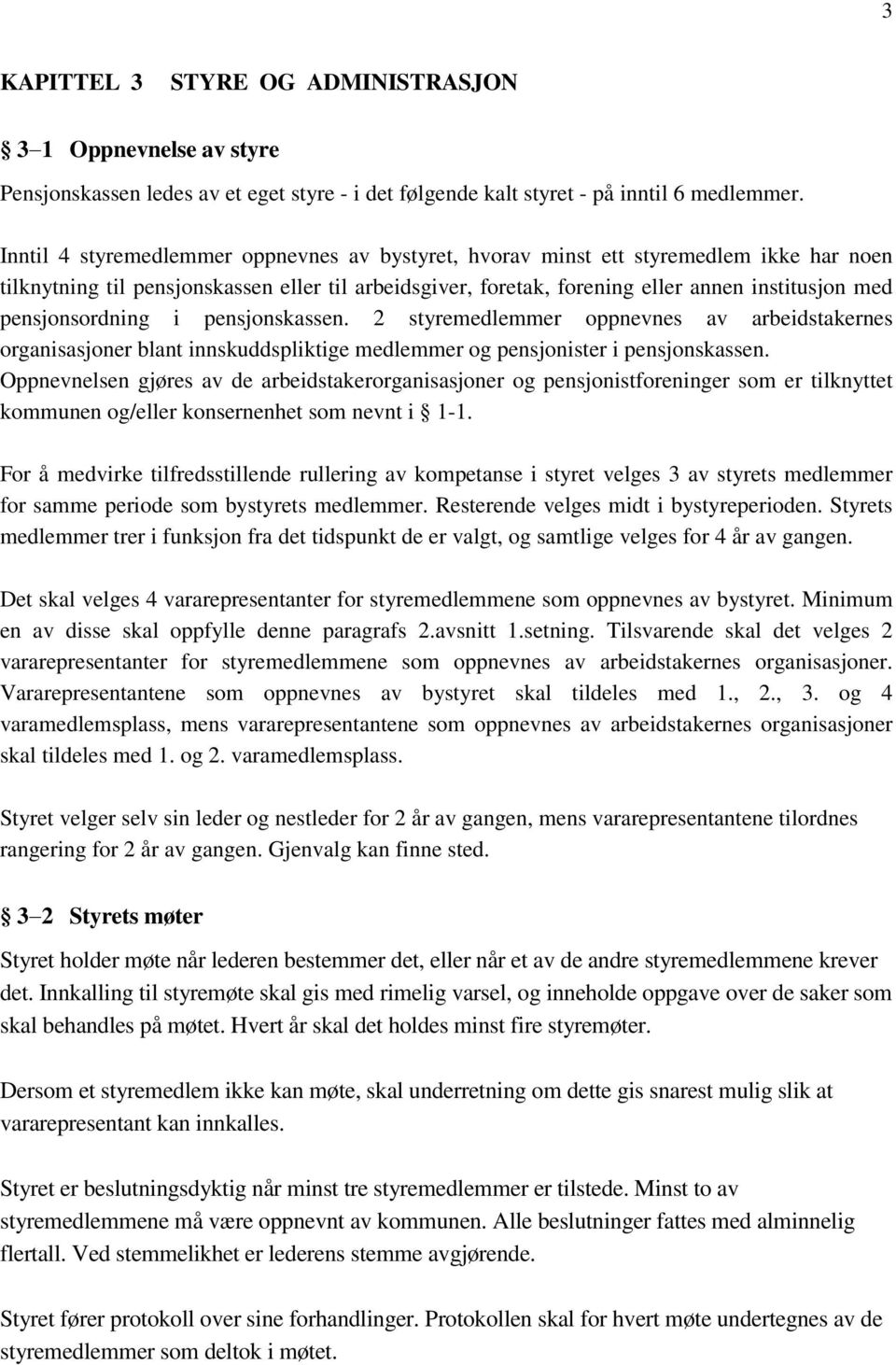 pensjonsordning i pensjonskassen. 2 styremedlemmer oppnevnes av arbeidstakernes organisasjoner blant innskuddspliktige medlemmer og pensjonister i pensjonskassen.