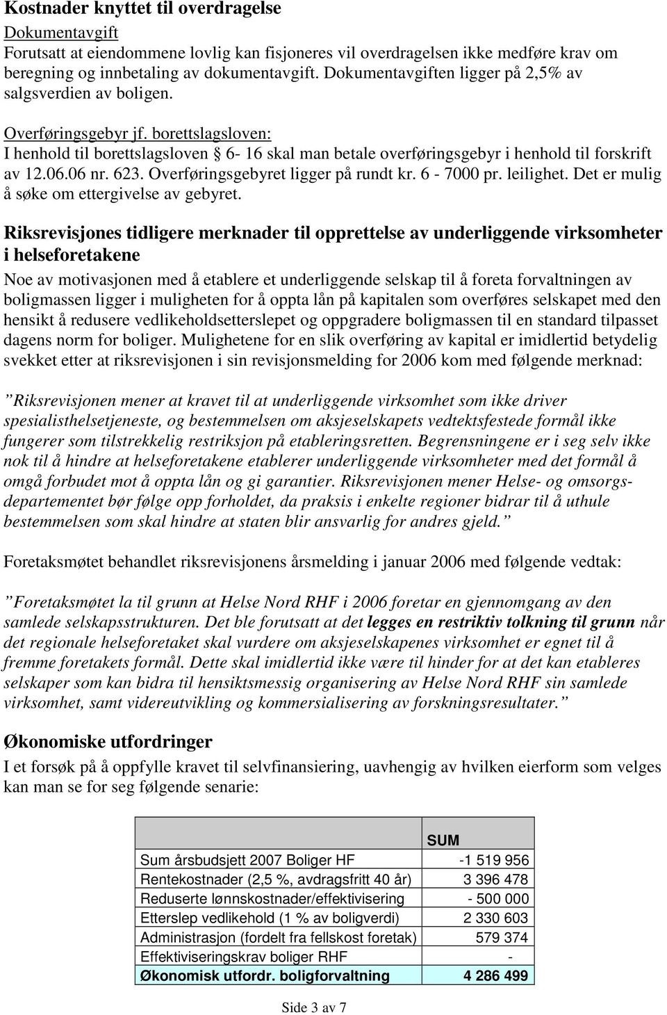 06.06 nr. 623. Overføringsgebyret ligger på rundt kr. 6-7000 pr. leilighet. Det er mulig å søke om ettergivelse av gebyret.