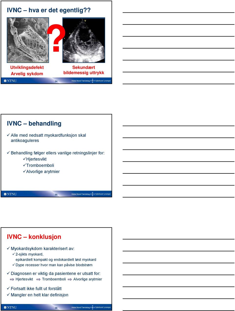 Behandling følger ellers vanlige retningslinjer for: Hjertesvikt Tromboemboli Alvorlige arytmier 35 IVNC konklusjon Myokardsykdom karakterisert