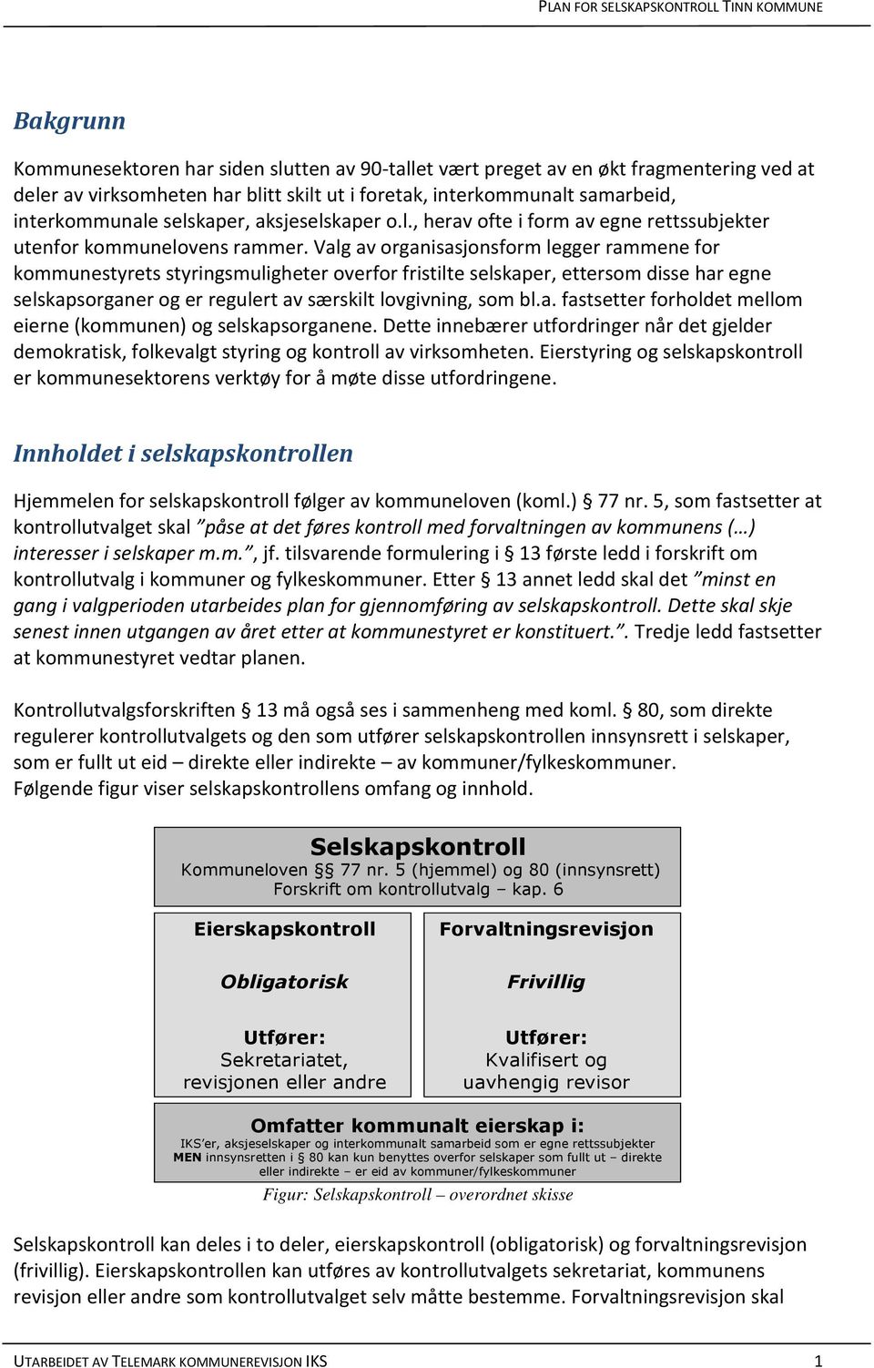 Valg av organisasjonsform legger rammene for kommunestyrets styringsmuligheter overfor fristilte selskaper, ettersom disse har egne selskapsorganer og er regulert av særskilt lovgivning, som bl.a. fastsetter forholdet mellom eierne (kommunen) og selskapsorganene.