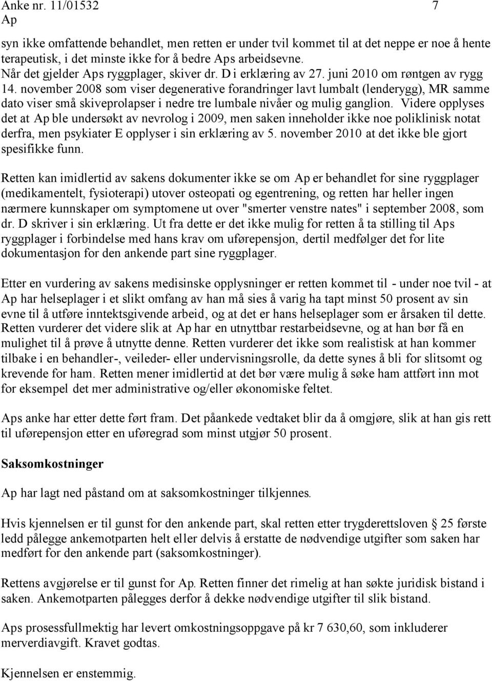 november 2008 som viser degenerative forandringer lavt lumbalt (lenderygg), MR samme dato viser små skiveprolapser i nedre tre lumbale nivåer og mulig ganglion.