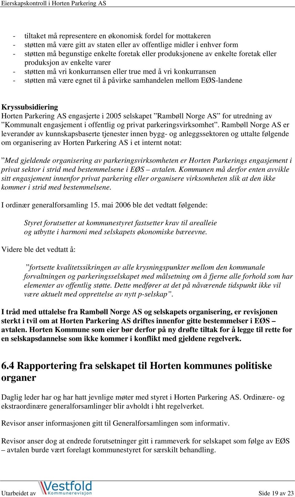 Horten Parkering AS engasjerte i 2005 selskapet Rambøll Norge AS for utredning av Kommunalt engasjement i offentlig og privat parkeringsvirksomhet.