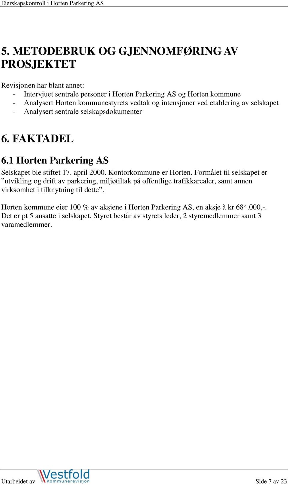 Kontorkommune er Horten. Formålet til selskapet er utvikling og drift av parkering, miljøtiltak på offentlige trafikkarealer, samt annen virksomhet i tilknytning til dette.