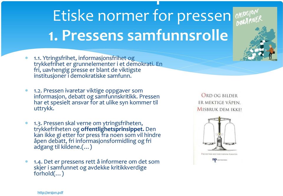 Pressen har et spesielt ansvar for at ulike syn kommer til uttrykk. 1.3. Pressen skal verne om ytringsfriheten, trykkefriheten og offentlighetsprinsippet.