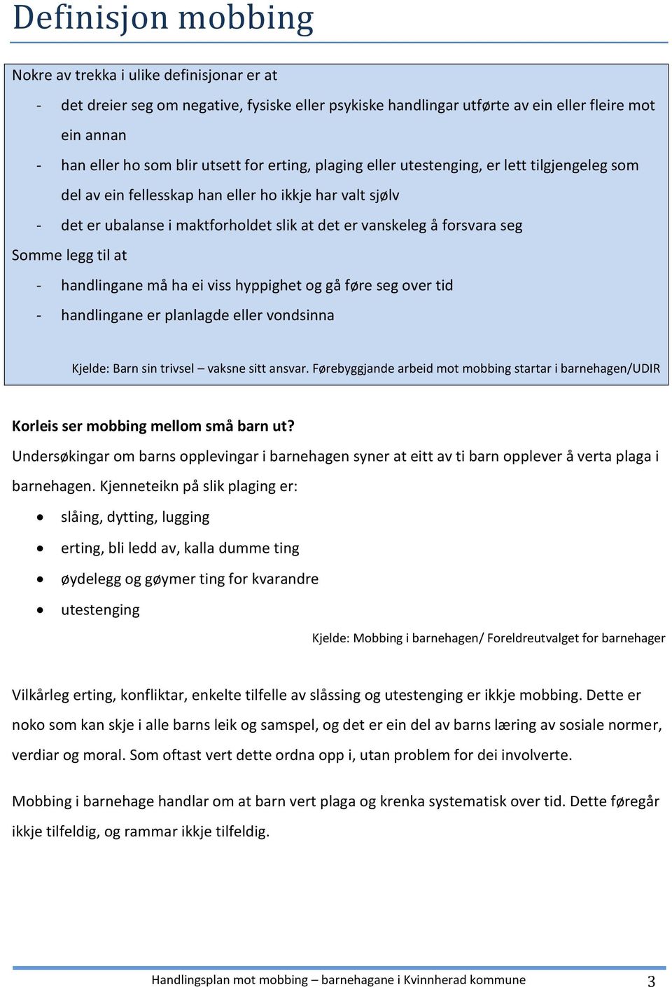 legg til at - handlingane må ha ei viss hyppighet og gå føre seg over tid - handlingane er planlagde eller vondsinna Kjelde: Barn sin trivsel vaksne sitt ansvar.