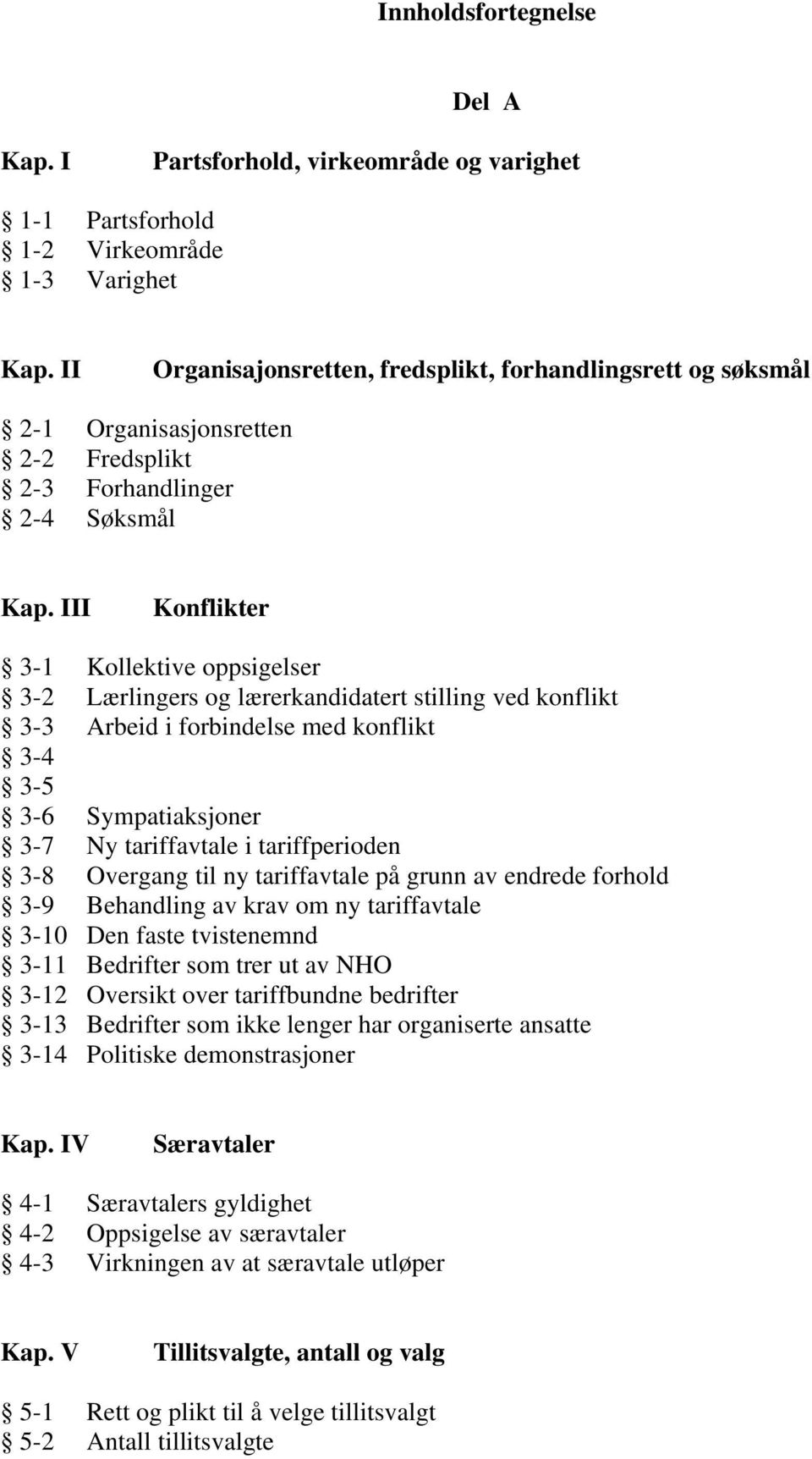 III Konflikter 3-1 Kollektive oppsigelser 3-2 Lærlingers og lærerkandidatert stilling ved konflikt 3-3 Arbeid i forbindelse med konflikt 3-4 3-5 3-6 Sympatiaksjoner 3-7 Ny tariffavtale i