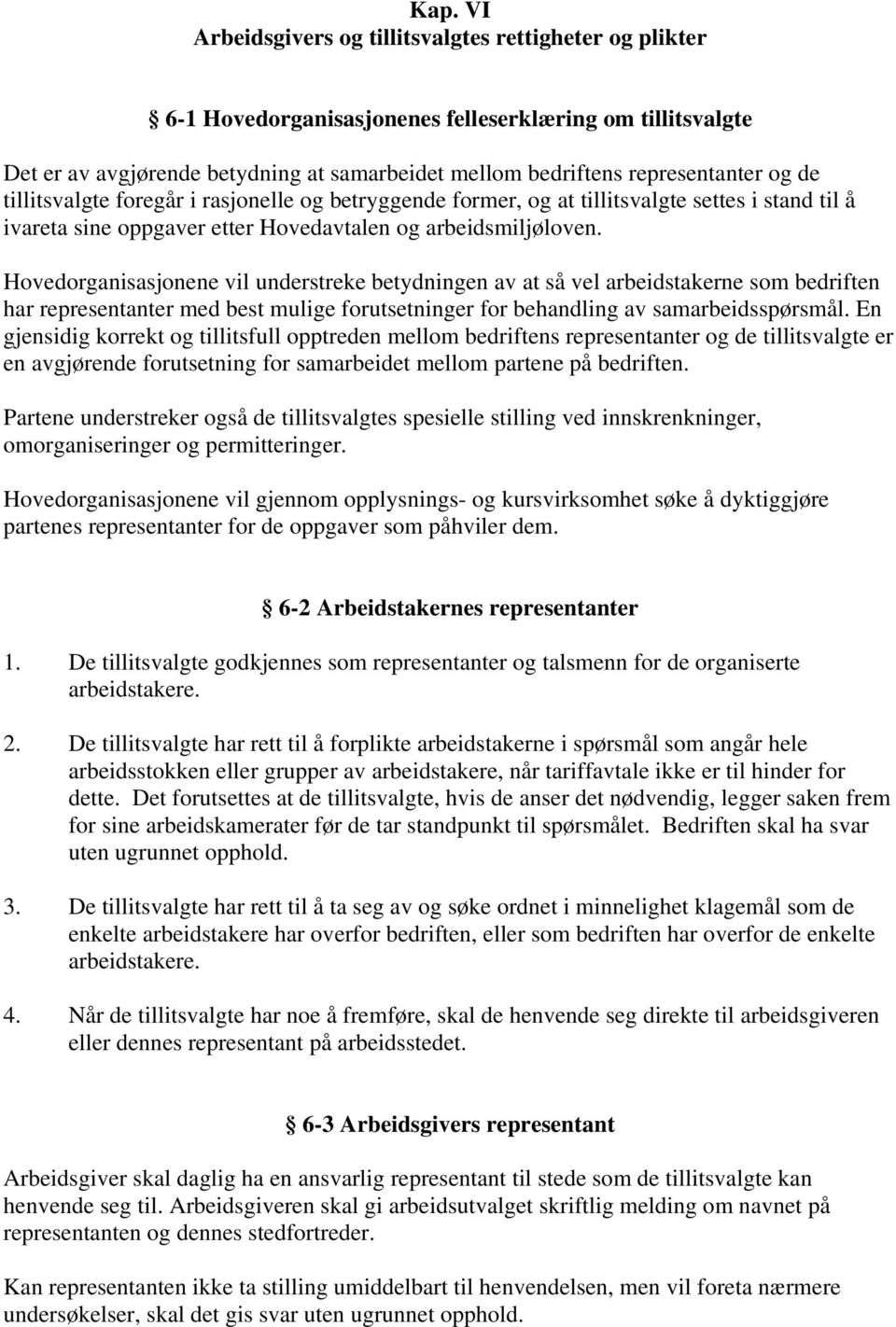 Hovedorganisasjonene vil understreke betydningen av at så vel arbeidstakerne som bedriften har representanter med best mulige forutsetninger for behandling av samarbeidsspørsmål.