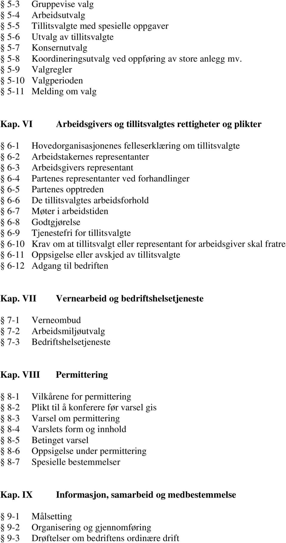 VI Arbeidsgivers og tillitsvalgtes rettigheter og plikter 6-1 Hovedorganisasjonenes felleserklæring om tillitsvalgte 6-2 Arbeidstakernes representanter 6-3 Arbeidsgivers representant 6-4 Partenes