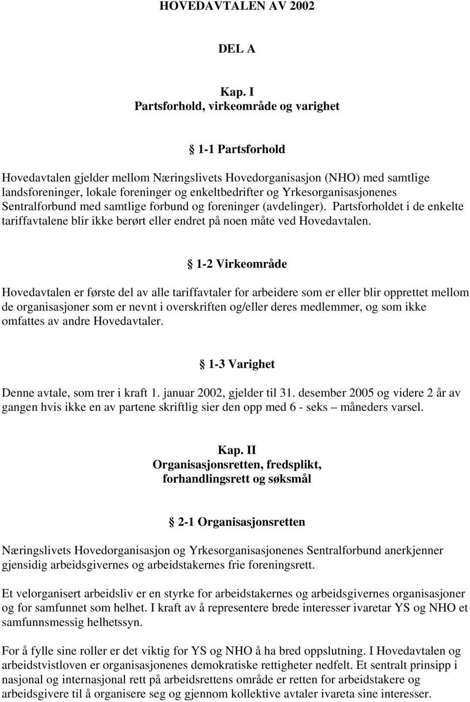 Yrkesorganisasjonenes Sentralforbund med samtlige forbund og foreninger (avdelinger). Partsforholdet i de enkelte tariffavtalene blir ikke berørt eller endret på noen måte ved Hovedavtalen.