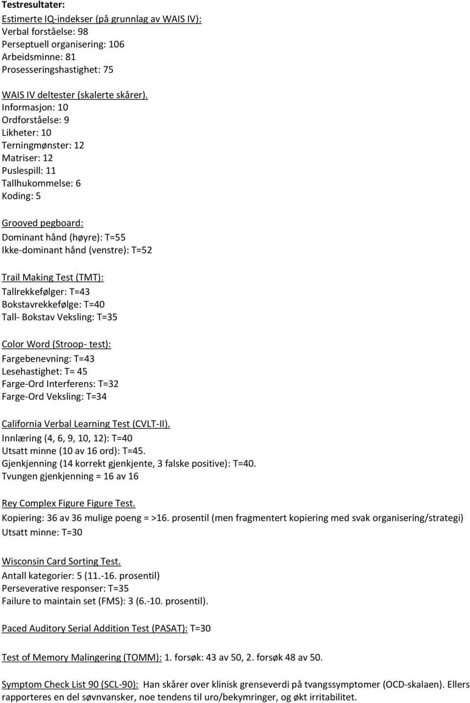 T=52 Trail Making Test (TMT): Tallrekkefølger: T=43 Bokstavrekkefølge: T=40 Tall- Bokstav Veksling: T=35 Color Word (Stroop- test): Fargebenevning: T=43 Lesehastighet: T= 45 Farge-Ord Interferens: