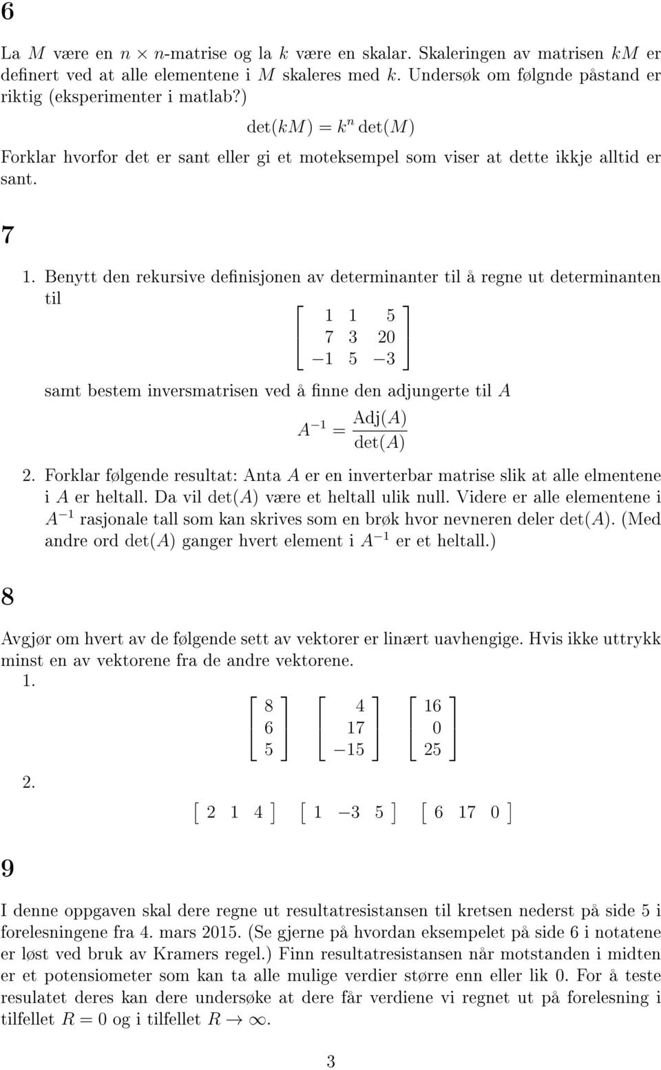Benytt den rekursive denisjonen av determinanter til å regne ut determinanten til 7 3 2 3 samt bestem inversmatrisen ved å nne den adjungerte til A A Adj(A) det(a) 2.