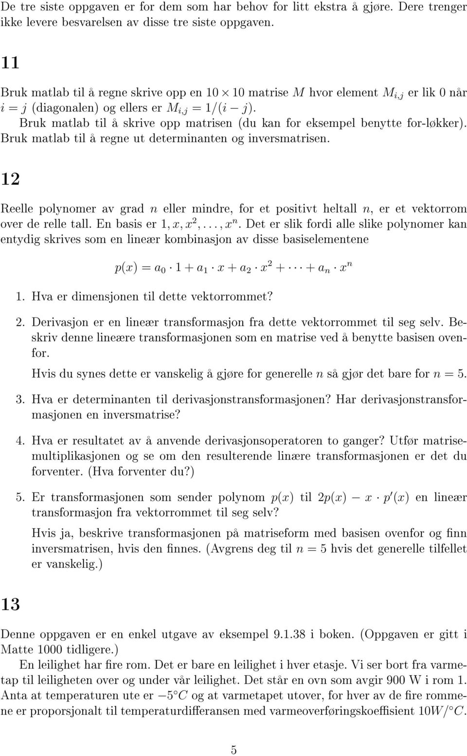 Bruk matlab til å skrive opp matrisen (du kan for eksempel benytte for-løkker). Bruk matlab til å regne ut determinanten og inversmatrisen.