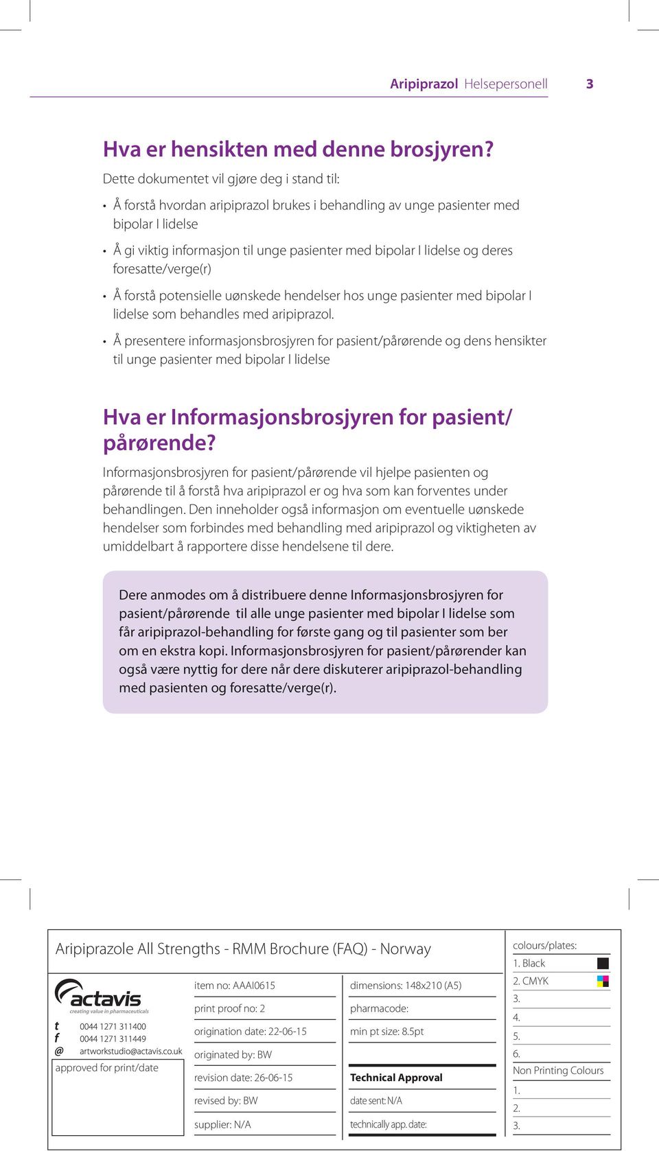 og deres foresatte/verge(r) Å forstå potensielle uønskede hendelser hos unge pasienter med bipolar I lidelse som behandles med aripiprazol.