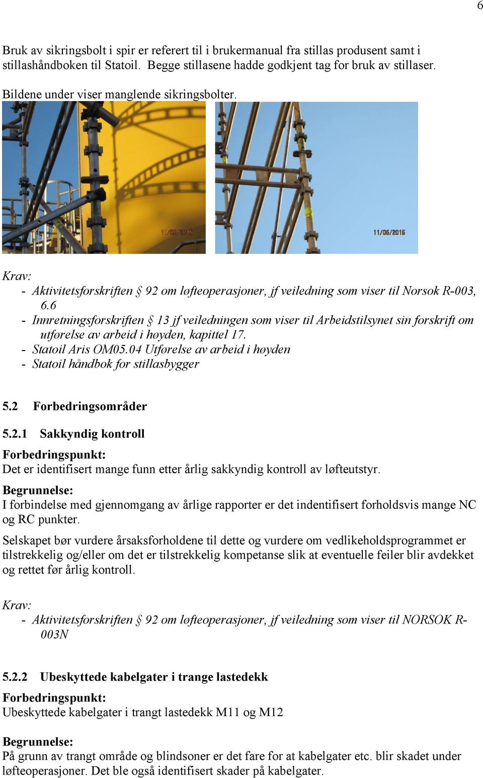 6 - Innretningsforskriften 13 jf veiledningen som viser til Arbeidstilsynet sin forskrift om utførelse av arbeid i høyden, kapittel 17. - Statoil Aris OM05.