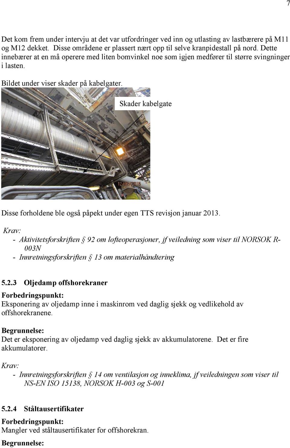 Skader kabelgate Disse forholdene ble også påpekt under egen TTS revisjon januar 2013.