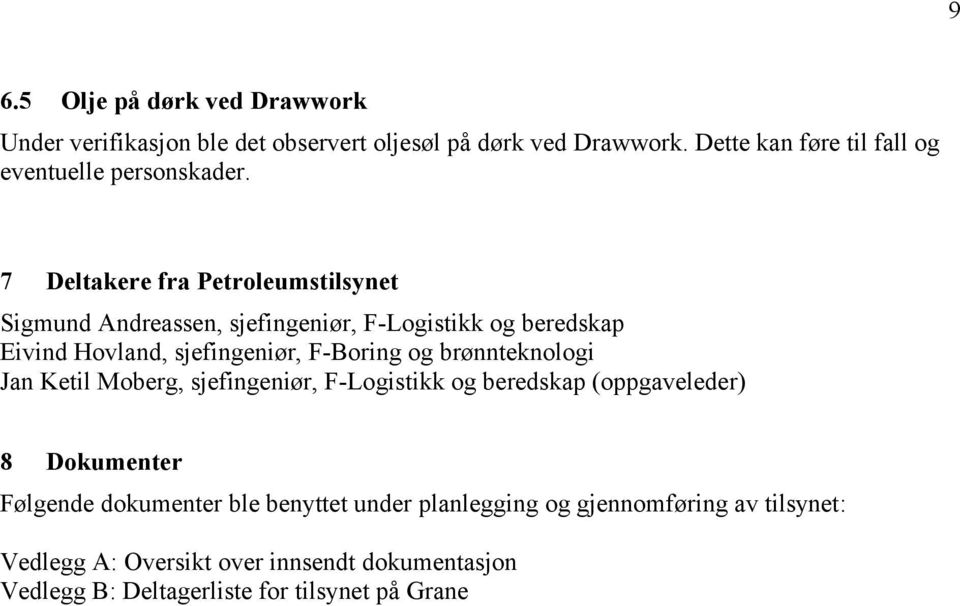 7 Deltakere fra Petroleumstilsynet Sigmund Andreassen, sjefingeniør, F-Logistikk og beredskap Eivind Hovland, sjefingeniør, F-Boring og