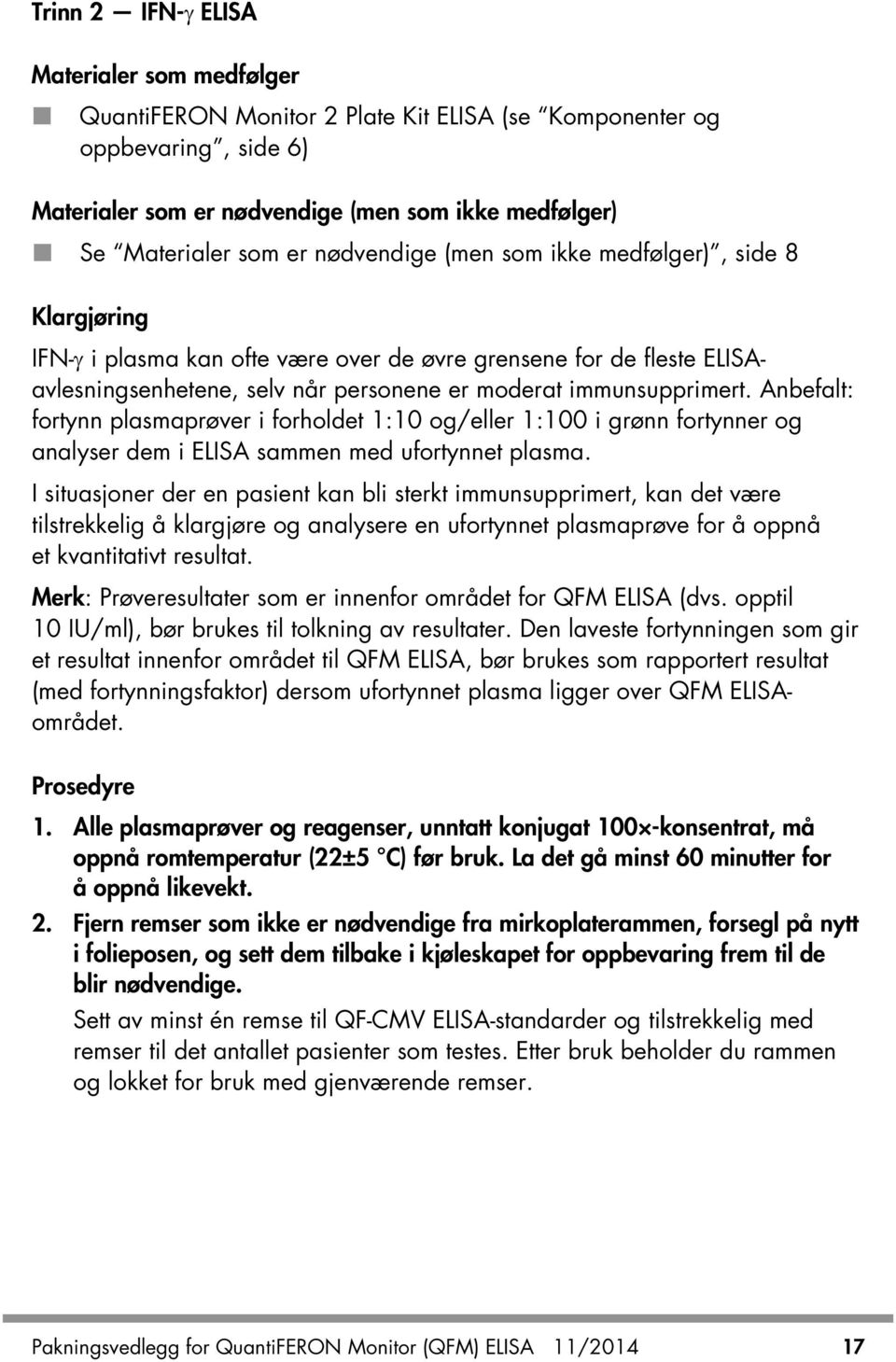 Anbefalt: fortynn plasmaprøver i forholdet 1:10 og/eller 1:100 i grønn fortynner og analyser dem i ELISA sammen med ufortynnet plasma.