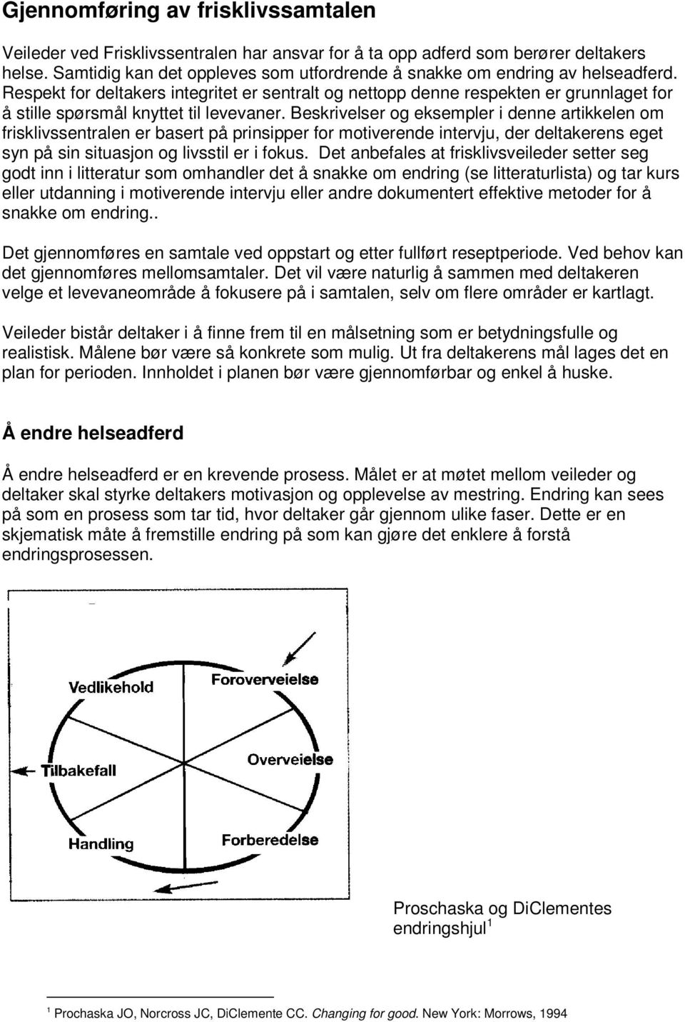 Respekt for deltakers integritet er sentralt og nettopp denne respekten er grunnlaget for å stille spørsmål knyttet til levevaner.