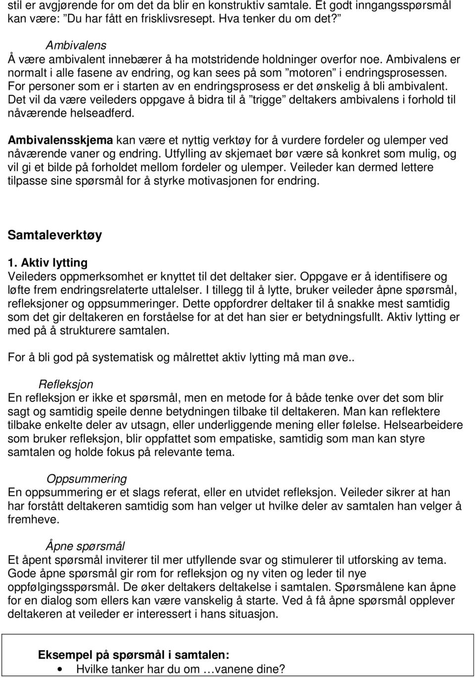 For personer som er i starten av en endringsprosess er det ønskelig å bli ambivalent. Det vil da være veileders oppgave å bidra til å trigge deltakers ambivalens i forhold til nåværende helseadferd.