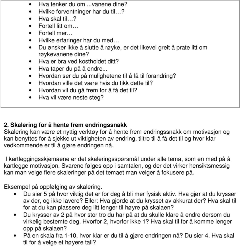 Hva taper du på å endre... Hvordan ser du på mulighetene til å få til forandring? Hvordan ville det være hvis du fikk dette til? Hvordan vil du gå frem for å få det til? Hva vil være neste steg? 2.