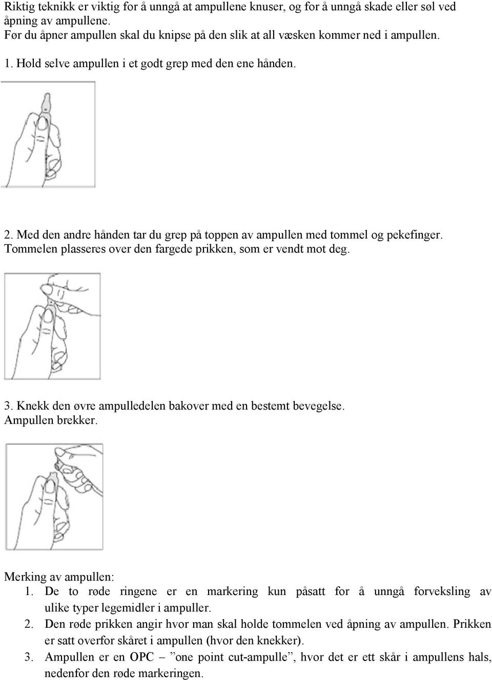 Tommelen plasseres over den fargede prikken, som er vendt mot deg. 3. Knekk den øvre ampulledelen bakover med en bestemt bevegelse. Ampullen brekker. Merking av ampullen: 1.