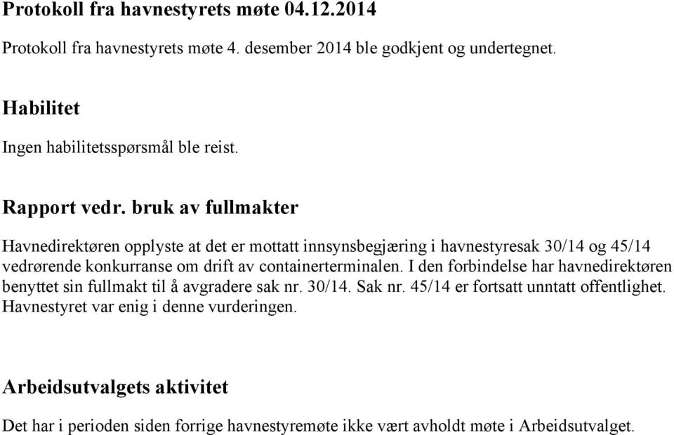 bruk av fullmakter Havnedirektøren opplyste at det er mottatt innsynsbegjæring i havnestyresak 30/14 og 45/14 vedrørende konkurranse om drift av