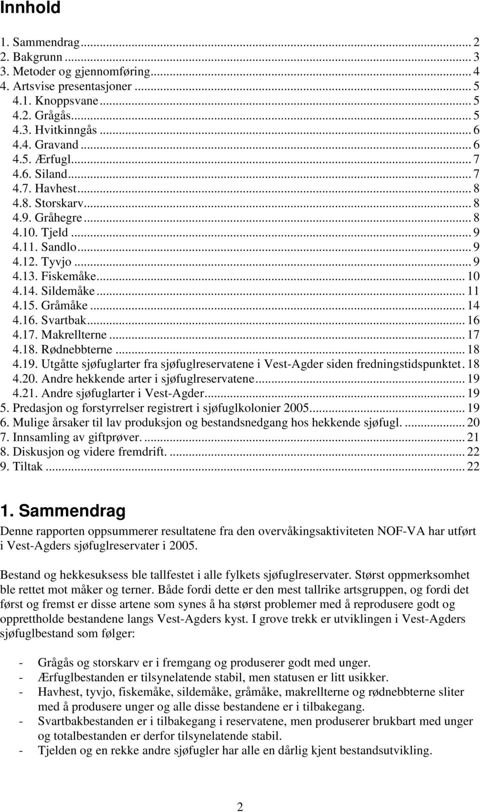 Svartbak... 16 4.17. Makrellterne... 17 4.18. Rødnebbterne... 18 4.19. Utgåtte sjøfuglarter fra sjøfuglreservatene i Vest-Agder siden fredningstidspunktet. 18 4.20.