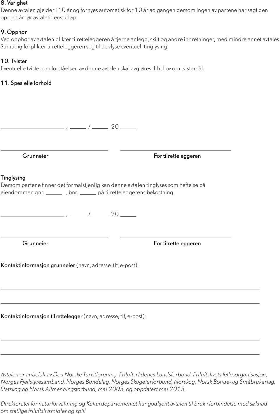 Samtidig forplikter tilretteleggeren seg til å avlyse eventuell tinglysing. 10. Tvister Eventuelle tvister om forståelsen av denne avtalen skal avgjøres ihht Lov om tvistemål. 11.