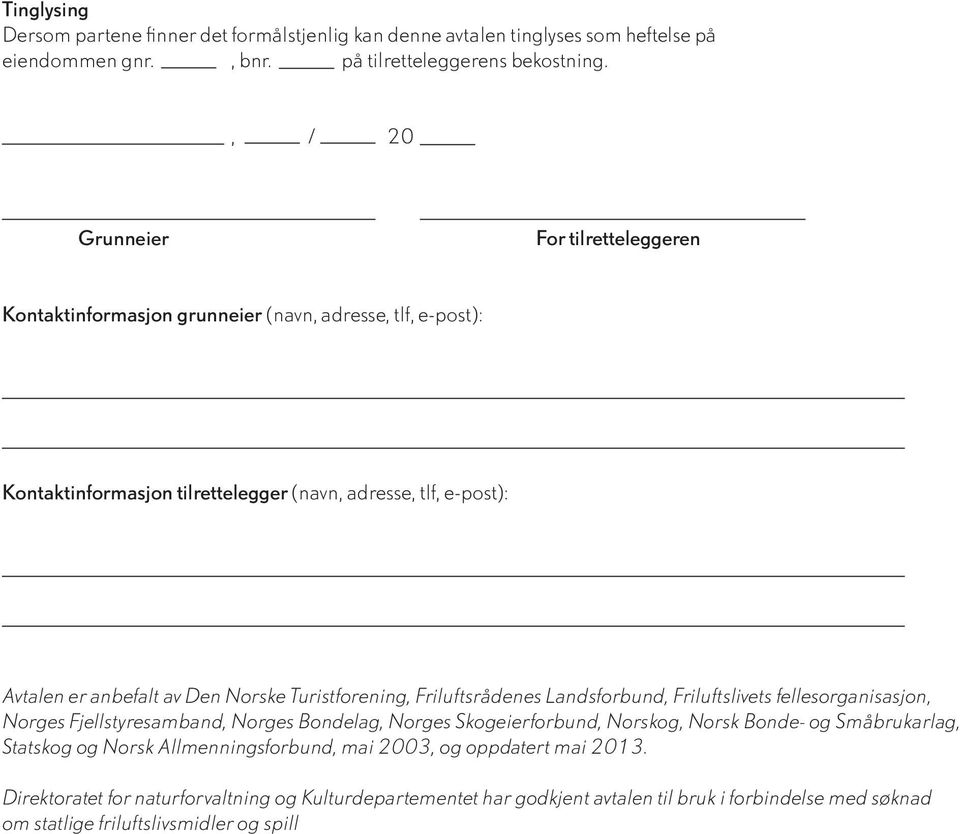 Friluftsrådenes Landsforbund, Friluftslivets fellesorganisasjon, Norges Fjellstyresamband, Norges Bondelag, Norges Skogeierforbund, Norskog, Norsk Bonde- og Småbrukarlag, Statskog