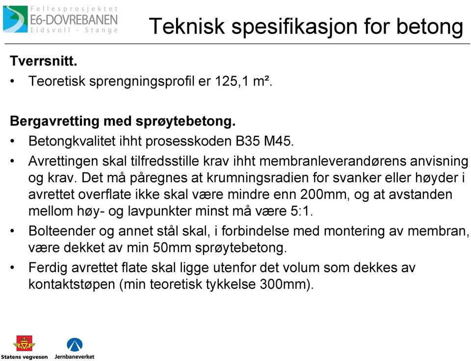 Det må påregnes at krumningsradien for svanker eller høyder i avrettet overflate ikke skal være mindre enn 200mm, og at avstanden mellom høy- og lavpunkter